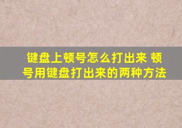 键盘上顿号怎么打出来 顿号用键盘打出来的两种方法